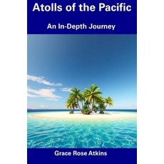 (영문도서) Atolls of the Pacific: An In-Depth Journey Paperback, Independently Published, English, 9798309210060