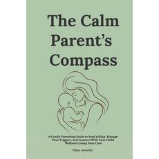(영문도서)The Calm Parent's Compass: A Gentle Parenting Guide to Stop Yelling Manage Your... Paperback, Independently Published, English, 9798251233582 Independently Published, English, 9798251233582