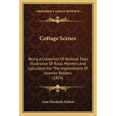 (영문도서) Cottage Scenes: Being A Collection Of Pastoral Tales Illustrative Of Rural Mann... Paperback, Kessinger Publishing, English, 9781163961148