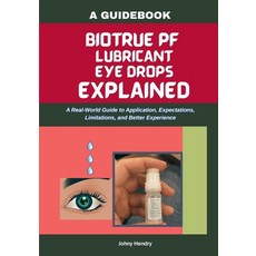 (영문도서)Biotrue Pf Lubricant Eye Drops Explained: A Real-World Guide to Application Exp... Paperback, Independently Published, English, 9798259373082 Independently Published, English, 9798259373082