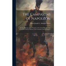 (영문도서) The Campaigns of Napoleon: Arcola Marengo Jena Waterloo Extr. From History of the French ... Hardcover, Legare Street Press, English, 9781020292798