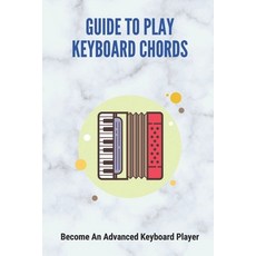 (영문도서) Guide To Play Keyboard Chords: Become An Advanced Keyboard Player Paperback, Independently Published, English, 9798771670881