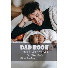 Dad Book: Clear Standards On The Role Of A Father: Becoming A Good Parent Paperback, Independently Published, English, 9798731621045