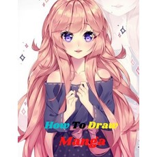 How To Draw manga: Manga for the Beginner Everything you Need to Start Drawing Right Away The Comple... Paperback, Independently Published, English, 9798562851475