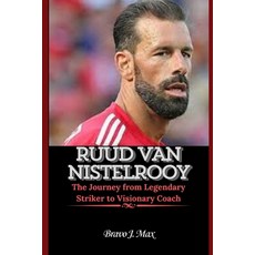 (영문도서) Ruud Van Nistelrooy: The Journey from Legendary Striker to Visionary Coach Paperback, Independently Published, English, 9798345083925