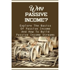 (영문도서) Why Passive Income?: Explore The Basics Of Passive Income And How To Build Passive Income Str... Paperback, Independently Published, English, 9798465003452