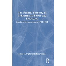 (영문도서) The Political Economy of Transnational Power and Production: Mexico's Metamorphosis 1982-2022 Hardcover, Routledge, English, 9781032309170