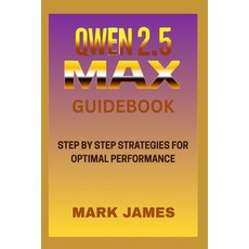(영문도서)Qwen2.5-Max Guidebook: Step by Step Strategies for Optimal Pertimal Performance Paperback, Independently Published, English, 9798292223108