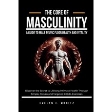 (영문도서) The Core of Masculinity: A Guide to Male Pelvic Floor Health and Vitality: Disc... Paperback, Independently Published, English, 9798345125939