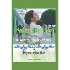 (영문도서) Pain Relief: 100 Ways to Overcome Physical Emotional and Psychological Hurt Paperback, Independently Published, English, 9798871484852