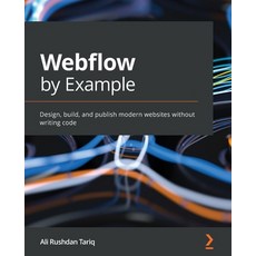 (영문도서) Webflow by Example: Design build and publish modern websites without writing code Paperback, Packt Publishing, English, 9781801075398