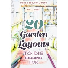 (영문도서) 20 Garden Layouts to Die Digging For: Make a Beautiful Garden Paperback, Independently Published, English, 9781977036674