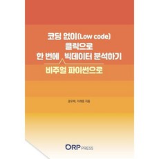 코딩 없이(Low code) 클릭으로 한 번에 빅데이터 분석하기:비주얼 파이썬으로, ORP Press