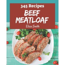 345 Beef Meatloaf Recipes: Make Cooking at Home Easier with Beef Meatloaf Cookbook! Paperback, Independently Published, English, 9798574168417