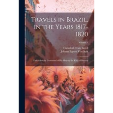(영문도서) Travels in Brazil in the Years 1817-1820: Undertaken by Command of His Majesty the King of B... Paperback, Legare Street Press, English, 9781021903532