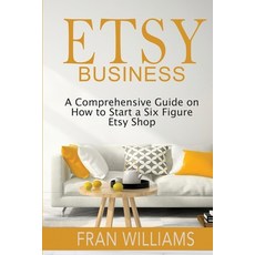 (영문도서) Etsy Business: A Comprehensive Guide on How to Start a Six Figure Etsy Shop Paperback, One Elite Publishing, English, 9798869358530