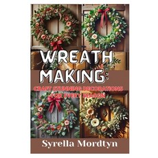 (영문도서) Wreath Making: Craft Stunning Decorations for Every Season: Simple Projects and... Paperback, Independently Published, English, 9798303619920