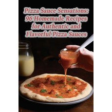 (영문도서) Pizza Sauce Sensations: 96 Homemade Recipes for Authentic and Flavorful Pizza Sauces Paperback, Independently Published, English, 9798859673964