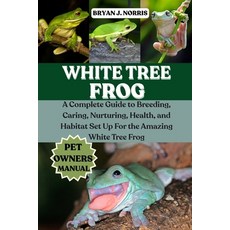 (英文圖書)White Tree Frogs: A Complete Guide to Breeding Caring Nurturing Health and H... 平裝版, Independently Published, 英文
