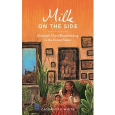 (영문도서)Milk on the Side: Extended Chest/Breastfeeding in the United States Hardcover, Bloomsbury Academic, English, 9798216277224 Bloomsbury Academic, English, 9798216277224