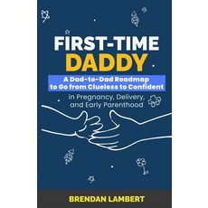 (영문도서)First-Time Daddy: A Dad-to-Dad Roadmap to Go From Clueless to Confident in Pregn... Paperback, Independently Published, English, 9798189362910