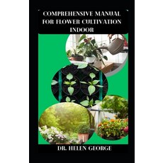 (영문도서) Comprehensive Manual for Flower Cultivation Indoor: Thе Complete Guіdе t... Paperback, Independently Published, English, 9798320620589