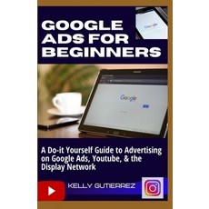 (영문도서) Google Ads for Beginners: A Do-It-Yourself Guide to Advertising on Google Ads YouTube & the... Paperback, Independently Published, English, 9798537551201