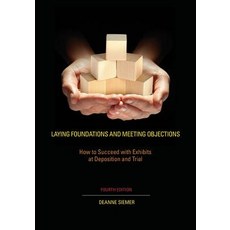 Laying Foundations and Meeting Objections: How to Succeed with Exhibits at Deposition and Trial Paperback, Wolters Kluwer Law & Business, English, 9781601562661