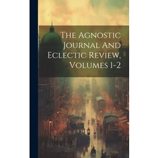 (영문도서) The Agnostic Journal And Eclectic Review Volumes 1-2 Hardcover, Legare Street Press, English, 9781019541371