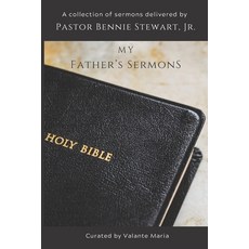 (영문도서) My Father's Sermons: A Curated Collection of Sermons by Pastor Bennie Stewart Jr. Paperback, Independently Published, English, 9798785914827