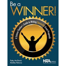 (영문도서) Be a Winner!: A Science Teacher's Guide to Writing Successful Grant Proposals Paperback, National Science Teachers A..., English, 9781681400013