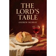 (영문도서)The Lord's Table: The Original and Unabridged Christian Classic by Andrew Murray Paperback, Cosmic Jive Publishing, English, 9781918219852