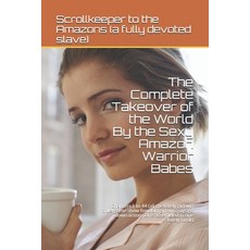 The Complete Takeover of the World By the Sexy Amazon Warrior Babes: Chapters 1 to 44 (all early mi... Paperback, Independently Published, English, 9798667642152