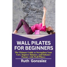 (영문도서) Wall Pilates for Beginners: The Ultimate Guide to Strengthen Your Core Improve Balance and ... Paperback, Independently Published, English, 9798867226404