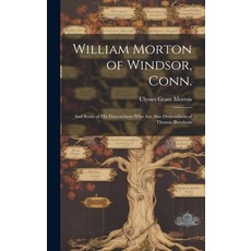 (영문도서) William Morton of Windsor Conn.: and Some of His Descendants Who Are Also Descendants of Tho... Hardcover, Hassell Street Press, English, 9781019357651