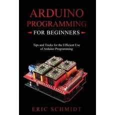 (영문도서) Arduino Programming for Beginners: Tips and Tricks for the Efficient Use of Arduino Programming Paperback, Eric Schmidt, English, 9781088216446
