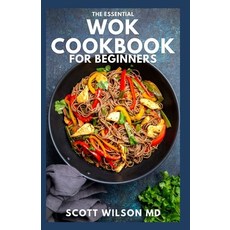 (영문도서) The Essential Wok Cookbook for Beginners: The Effective Guide to Fresh Recipes to Sizzle and ... Paperback, Independently Published, English, 9798533189477