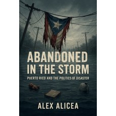 (영문도서)Abandoned in the Storm: Puerto Rico and the Politics of Disaster Paperback, Alex Alicea, English, 9798295426049