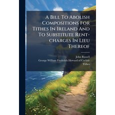 (영문도서)A Bill To Abolish Compositions For Tithes In Ireland And To Substitute Rent-char... Paperback, Nabu Press, English, 9781179039558