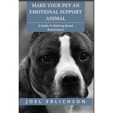 (영문도서) Make Your Pet an Emotional Support Animal: A Guide To Battling Breed Restrictions Paperback, Independently Published, English, 9798392018079