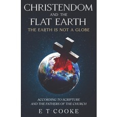 (영문도서)Christendom and the Flat Earth: The Earth is Not a Globe According to Scripture... Paperback, Independently Published, English, 9798278502913