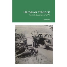 (영문도서) Heroes or Traitors: The Irish Deserters of WWII Paperback, Lulu.com, English, 9781291358056