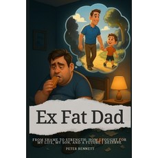 (영문도서)Ex Fat Dad - From Shame to Strength Paperback, Independently Published, English, 9798293247523