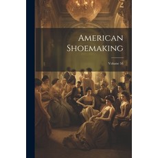 (영문도서) American Shoemaking; Volume 58 Paperback, Legare Street Press, English, 9781022547872