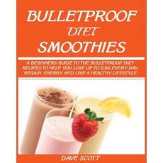 (영문도서) Bulletproof Diet Smoothie: A Beginner's Guide to the Bulletproof Diet: Recipes... Paperback, Jossy, English, 9781950772384