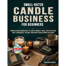 (영문도서)Small-Batch Candle Business for Beginners: From Kitchen Workspace to Craft Marke... Paperback, Independently Published, English, 9798197509031