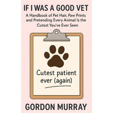 (영문도서)If I Was a Good Vet: Sarcastic and Hilarious Tips for Veterinarians and Animal L... Paperback, Independently Published, English, 9798275641868