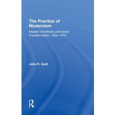 (영문도서) The Practice of Modernism: Modern Architects and Urban Transformation 1954-1972 Hardcover, Routledge, English, 9780415258425