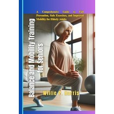 (영문도서) Balance and Mobility Training for Seniors: A Comprehensive Guide to Fall Prevention Safe Exe... Paperback, Independently Published, English, 9798871474051