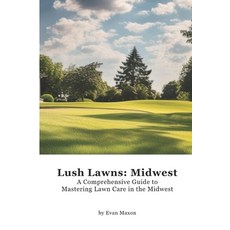 (영문도서) Lush Lawns: Midwest: A Comprehensive Guide to Mastering Lawn Care in the Midwest Paperback, Independently Published, English, 9798326739513